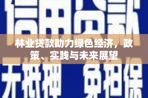 伽师林业贷款助力绿色经济，政策、实践与未来展望
