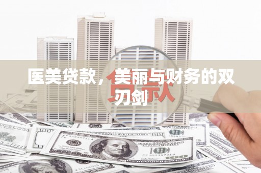 伽师医美贷款，美丽与财务的双刃剑