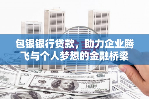伽师包银银行贷款，助力企业腾飞与个人梦想的金融桥梁