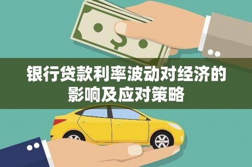 伽师银行贷款利率波动对经济的影响及应对策略