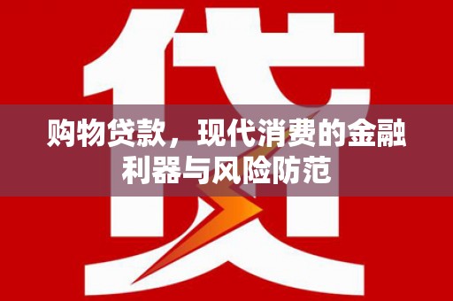 伽师购物贷款，现代消费的金融利器与风险防范