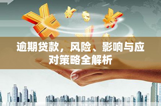 伽师逾期贷款，风险、影响与应对策略全解析