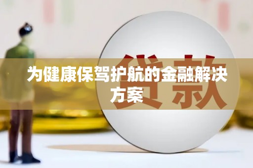 伽师为健康保驾护航的金融解决方案