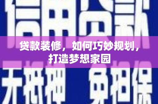 伽师贷款装修，如何巧妙规划，打造梦想家园