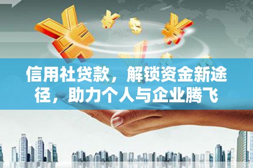 伽师信用社贷款，解锁资金新途径，助力个人与企业腾飞