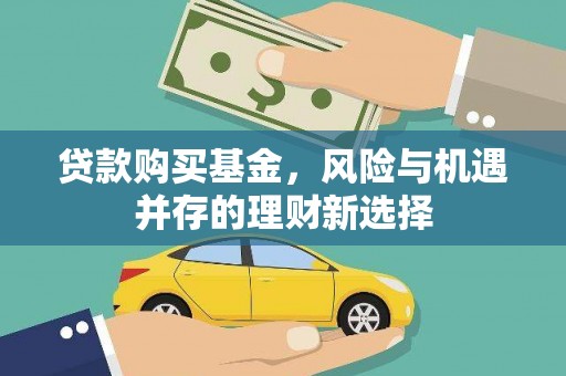伽师贷款购买基金，风险与机遇并存的理财新选择