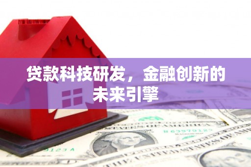 伽师贷款科技研发，金融创新的未来引擎