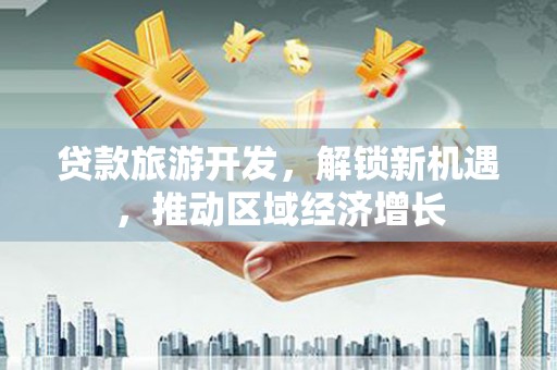 伽师贷款旅游开发，解锁新机遇，推动区域经济增长