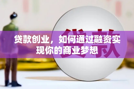 伽师贷款创业，如何通过融资实现你的商业梦想