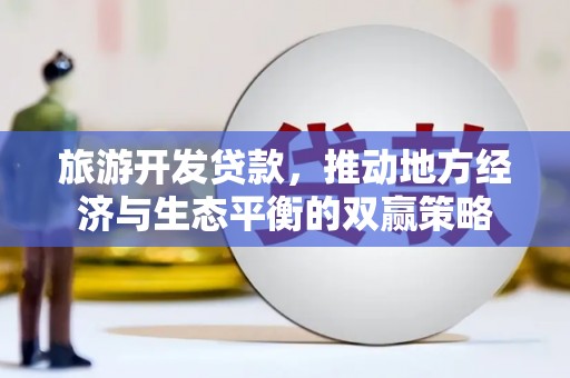 伽师旅游开发贷款，推动地方经济与生态平衡的双赢策略