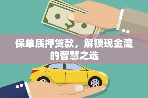 伽师保单质押贷款，解锁现金流的智慧之选