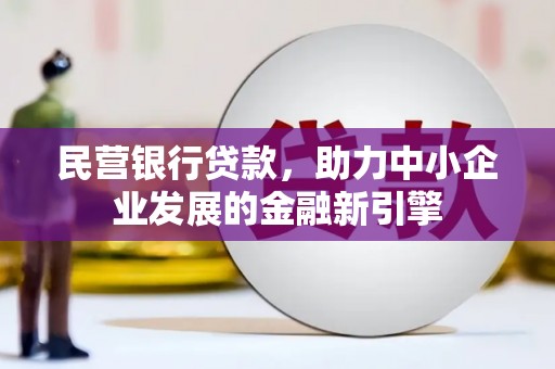 伽师民营银行贷款，助力中小企业发展的金融新引擎