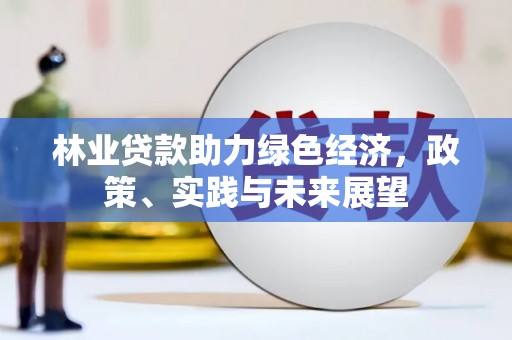 伽师林业贷款助力绿色经济，政策、实践与未来展望