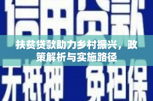伽师扶贫贷款助力乡村振兴，政策解析与实施路径