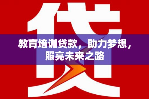 伽师教育培训贷款，助力梦想，照亮未来之路
