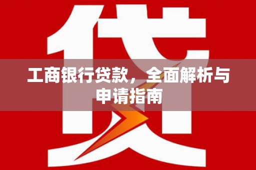 伽师工商银行贷款，全面解析与申请指南