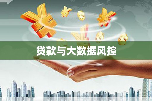 伽师贷款与大数据风控
