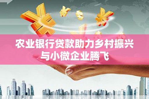 伽师农业银行贷款助力乡村振兴与小微企业腾飞