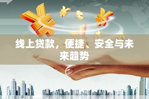 伽师线上贷款，便捷、安全与未来趋势