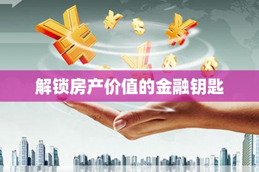 伽师解锁房产价值的金融钥匙