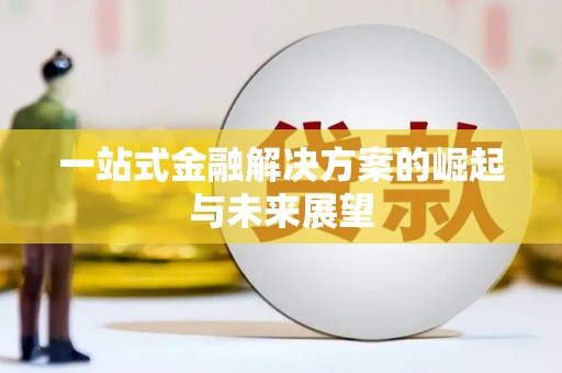 伽师一站式金融解决方案的崛起与未来展望