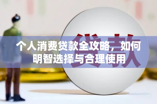伽师个人消费贷款全攻略，如何明智选择与合理使用
