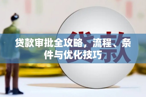 伽师贷款审批全攻略，流程、条件与优化技巧