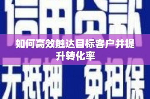 伽师如何高效触达目标客户并提升转化率